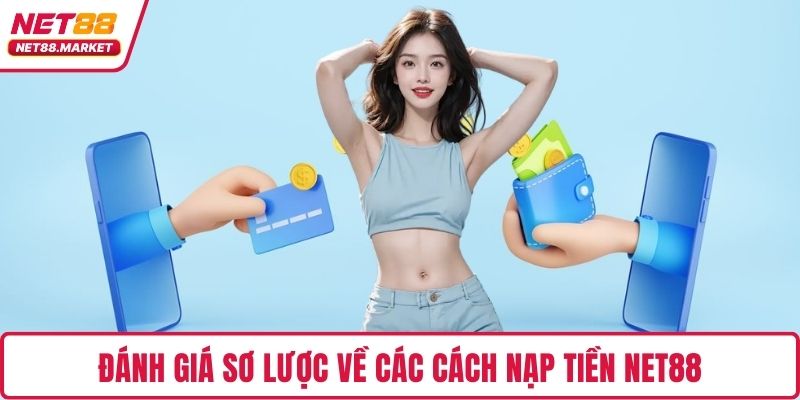 Đánh giá sơ lược về các cách nạp tiền NET88