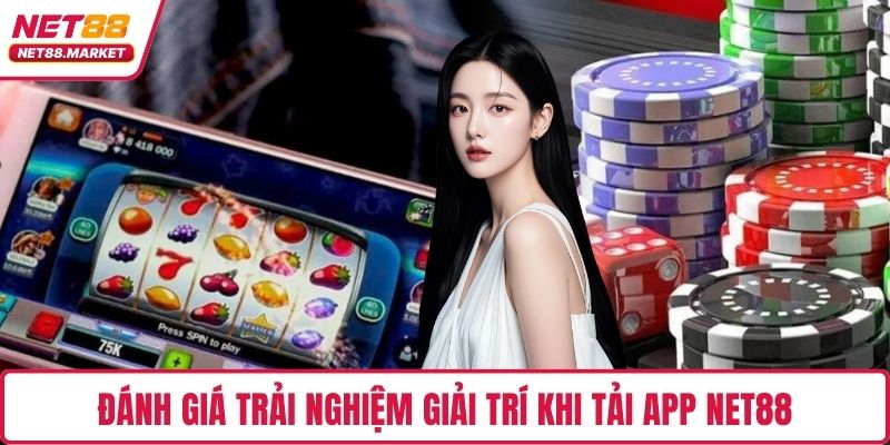 Đánh giá trải nghiệm giải trí khi tải app NET88