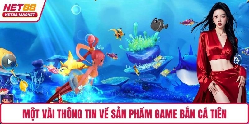 Một vài thông tin về sản phẩm game bắn cá Tiên